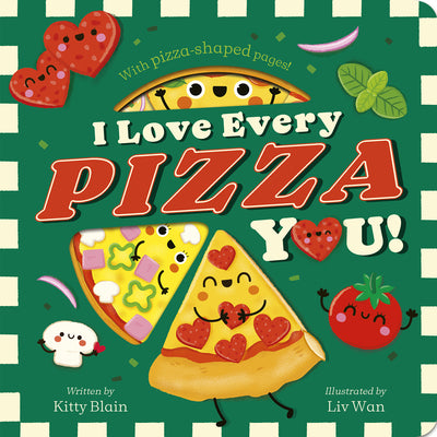 Cover Image for I Love Every Pizza You: With Pizza-Shaped Pages! -- Kitty Blain, Board Books