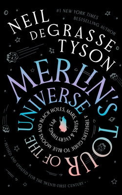 Cover Image for Merlin's Tour of the Universe, Revised and Updated for the Twenty-First Century: A Traveler's Guide to Blue Moons and Black Holes, Mars, Stars, and Ev -- Neil Degrasse Tyson, Hardcover