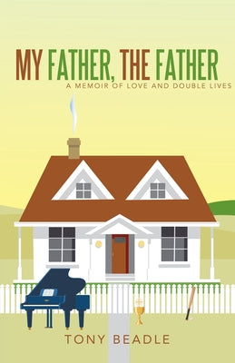 Cover Image for My Father, the Father: a memoir of love and double lives -- Tony Beadle, Paperback