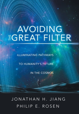 Cover Image for Avoiding the Great Filter: Illuminating Pathways to Humanity's Future in the Cosmos -- Jonathan H. Jiang, Hardcover