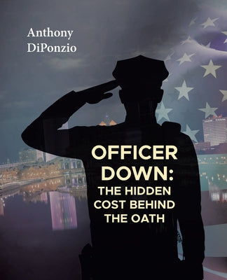 Cover Image for Officer Down: The Hidden Cost Behind the Oath -- Anthony Diponzio, Paperback