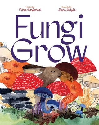 Cover Image for Fungi Grow -- Maria Gianferrari, Hardcover