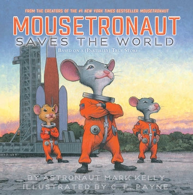 Cover Image for Mousetronaut Saves the World: Based on a (Partially) True Story -- Mark Kelly, Hardcover