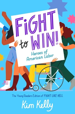 Cover Image for Fight to Win!: Heroes of American Labor (the Young Readers Edition of Fight Like Hell) -- Kim Kelly, Paperback