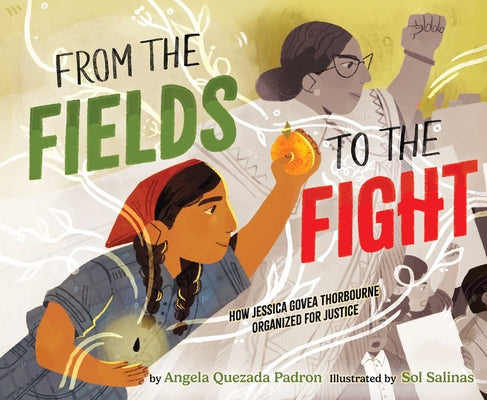 Cover Image for From the Fields to the Fight: How Jessica Govea Thorbourne Organized for Justice -- Angela Quezada Padron, Hardcover
