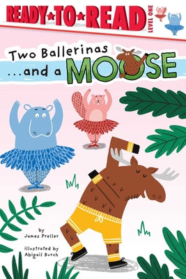 Cover Image for Two Ballerinas . . . and a Moose: Ready-To-Read Level 1 -- James Preller, Paperback