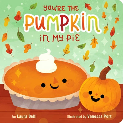 Cover Image for You're the Pumpkin in My Pie -- Laura Gehl, Board Books