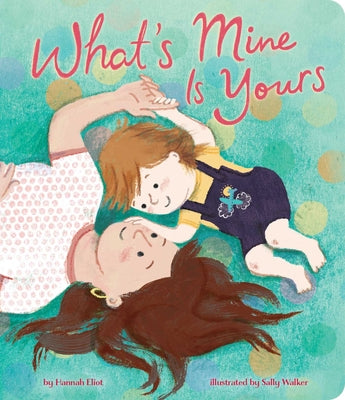 Cover Image for What's Mine Is Yours -- Hannah Eliot, Board Book