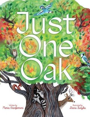 Cover Image for Just One Oak: What a Single Tree Can Be -- Maria Gianferrari, Hardcover