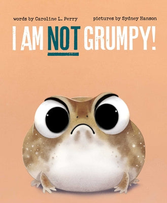 Cover Image for I Am Not Grumpy! -- Caroline L. Perry, Hardcover