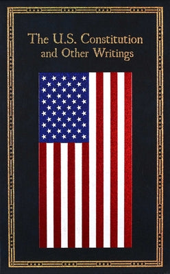 Cover Image for The U.S. Constitution and Other Writings -- Editors of Canterbury Classics, Leather