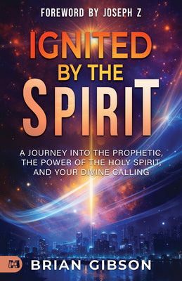 Cover Image for Ignited by the Spirit: A Journey into the Prophetic, the Power of the Holy Spirit, and Your Divine Calling -- Brian Gibson, Paperback
