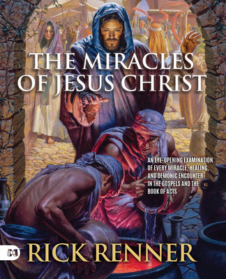 Cover Image for The Miracles of Jesus Christ: An Eye-Opening Examination of Every Miracle, Healing, and Demonic Encounter in the Gospels and the Book of Acts -- Rick Renner, Paperback
