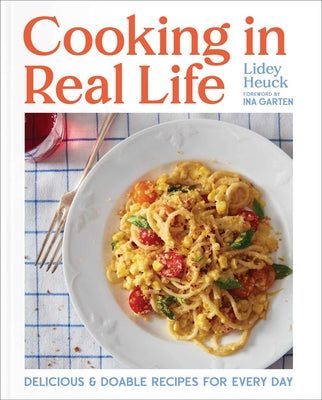 Cover Image for Cooking in Real Life: Delicious & Doable Recipes for Every Day (a Cookbook) -- Lidey Heuck, Hardcover