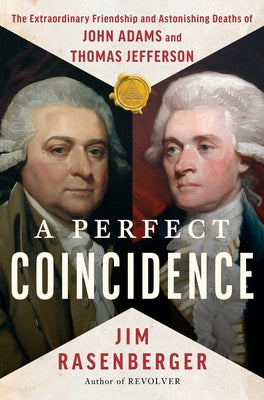 Cover Image for A Perfect Coincidence: The Extraordinary Friendship and Astonishing Deaths of John Adams and Thomas Jefferson -- Jim Rasenberger, Hardcover