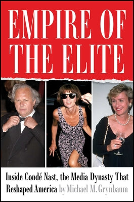 Cover Image for Empire of the Elite: Inside Condé Nast, the Media Dynasty That Reshaped America -- Michael M. Grynbaum, Hardcover