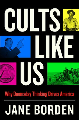 Cover Image for Cults Like Us: Why Doomsday Thinking Drives America -- Jane Borden, Hardcover