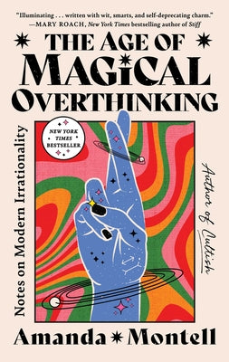 Cover Image for The Age of Magical Overthinking: Notes on Modern Irrationality -- Amanda Montell, Paperback