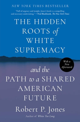 Cover Image for The Hidden Roots of White Supremacy: And the Path to a Shared American Future -- Robert P. Jones, Paperback