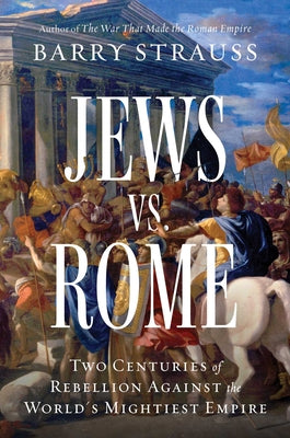 Cover Image for Jews vs. Rome: Two Centuries of Rebellion Against the World's Mightiest Empire -- Barry Strauss, Hardcover