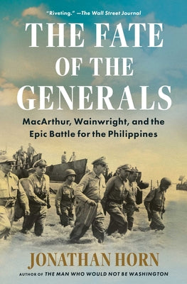 Cover Image for The Fate of the Generals: Macarthur, Wainwright, and the Epic Battle for the Philippines -- Jonathan Horn, Paperback