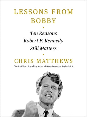 Cover Image for Lessons from Bobby: Ten Reasons Robert F. Kennedy Still Matters -- Chris Matthews, Hardcover
