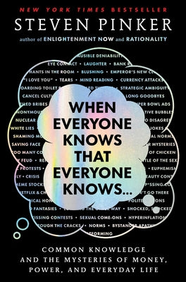 Cover Image for When Everyone Knows That Everyone Knows . . .: Common Knowledge and the Mysteries of Money, Power, and Everyday Life -- Steven Pinker, Hardcover