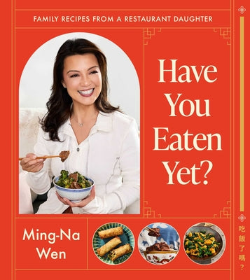Cover Image for Have You Eaten Yet?: Family Recipes from a Restaurant Daughter (a Cookbook) -- Ming-Na Wen, Hardcover