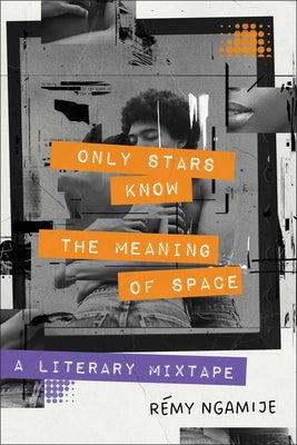 Cover Image for Only Stars Know the Meaning of Space: A Literary Mixtape -- Rémy Ngamije, Hardcover