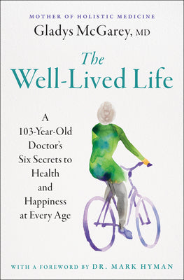 Cover Image for The Well-Lived Life: A 103-Year-Old Doctor's Six Secrets to Health and Happiness at Every Age -- Gladys McGarey, Paperback