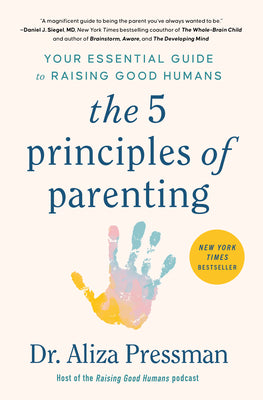 Cover Image for The 5 Principles of Parenting: Your Essential Guide to Raising Good Humans -- Aliza Pressman, Paperback
