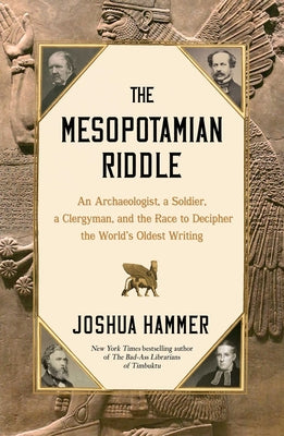 Cover Image for The Mesopotamian Riddle: An Archaeologist, a Soldier, a Clergyman, and the Race to Decipher the World's Oldest Writing -- Joshua Hammer, Hardcover