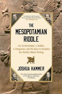 Cover Image for The Mesopotamian Riddle: An Archaeologist, a Soldier, a Clergyman, and the Race to Decipher the World's Oldest Writing -- Joshua Hammer, Paperback