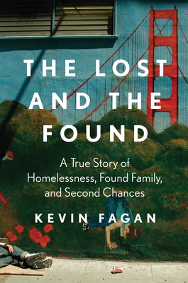 Cover Image for The Lost and the Found: A True Story of Homelessness, Found Family, and Second Chances -- Kevin Fagan, Hardcover