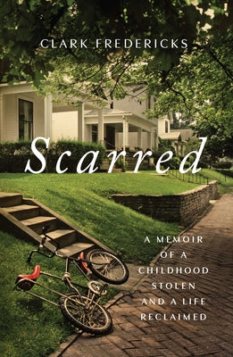 Cover Image for Scarred: A Memoir of a Childhood Stolen and a Life Reclaimed -- Clark Fredericks, Hardcover