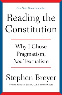 Cover Image for Reading the Constitution: Why I Chose Pragmatism, Not Textualism -- Stephen Breyer, Hardcover