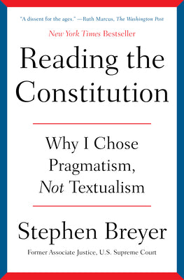 Cover Image for Reading the Constitution: Why I Chose Pragmatism, Not Textualism -- Stephen Breyer, Paperback