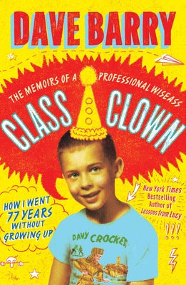 Cover Image for Class Clown: The Memoirs of a Professional Wiseass: How I Went 77 Years Without Growing Up -- Dave Barry, Hardcover