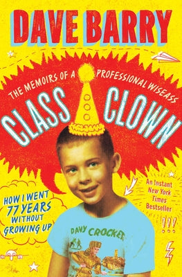 Cover Image for Class Clown: The Memoirs of a Professional Wiseass: How I Went 77 Years Without Growing Up -- Dave Barry, Paperback