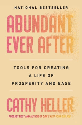 Cover Image for Abundant Ever After: Tools for Creating a Life of Prosperity and Ease -- Cathy Heller, Paperback