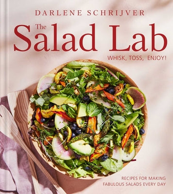Cover Image for The Salad Lab: Whisk, Toss, Enjoy!: Recipes for Making Fabulous Salads Every Day (a Cookbook) -- Darlene Schrijver, Hardcover