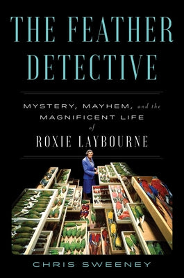Cover Image for The Feather Detective: Mystery, Mayhem, and the Magnificent Life of Roxie Laybourne -- Chris Sweeney, Hardcover