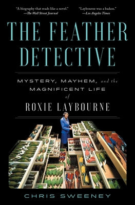 Cover Image for The Feather Detective: Mystery, Mayhem, and the Magnificent Life of Roxie Laybourne -- Chris Sweeney, Paperback