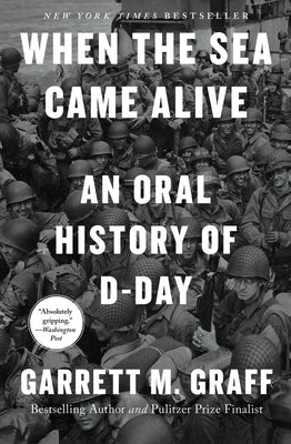 Cover Image for When the Sea Came Alive: An Oral History of D-Day -- Garrett M. Graff, Hardcover