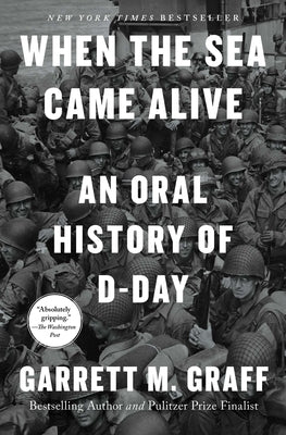 Cover Image for When the Sea Came Alive: An Oral History of D-Day -- Garrett M. Graff, Paperback