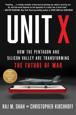 Cover Image for Unit X: How the Pentagon and Silicon Valley Are Transforming the Future of War -- Raj M. Shah, Hardcover