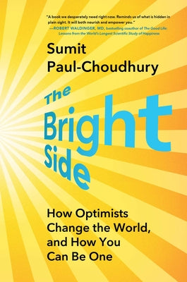 Cover Image for The Bright Side: How Optimists Change the World, and How You Can Be One -- Sumit Paul-Choudhury, Hardcover