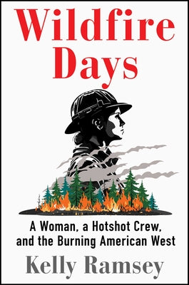 Cover Image for Wildfire Days: A Woman, a Hotshot Crew, and the Burning American West -- Kelly Ramsey, Hardcover