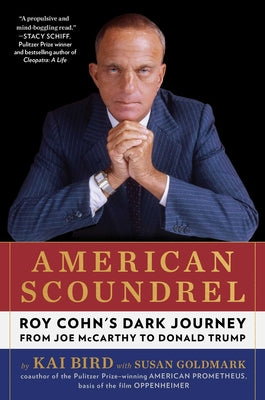 Cover Image for American Scoundrel: Roy Cohn's Dark Journey from Joe McCarthy to Donald Trump -- Kai Bird, Hardcover