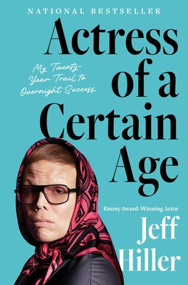 Cover Image for Actress of a Certain Age: My Twenty-Year Trail to Overnight Success -- Jeff Hiller, Hardcover